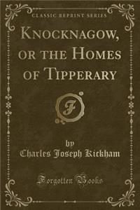 Knocknagow, or the Homes of Tipperary (Classic Reprint)
