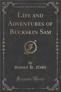 Life and Adventures of Buckskin Sam (Classic Reprint)