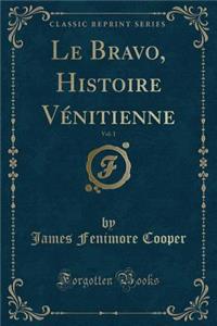 Le Bravo, Histoire Vénitienne, Vol. 1 (Classic Reprint)