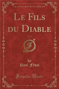 Le Fils Du Diable, Vol. 3 (Classic Reprint)