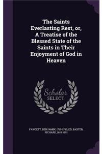 The Saints Everlasting Rest, or, A Treatise of the Blessed State of the Saints in Their Enjoyment of God in Heaven