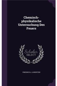 Chemisch-Physikalische Untersuchung Des Feuers
