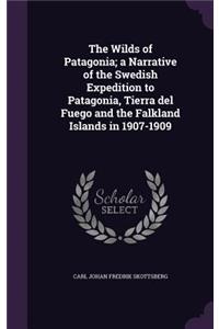 The Wilds of Patagonia; a Narrative of the Swedish Expedition to Patagonia, Tierra del Fuego and the Falkland Islands in 1907-1909