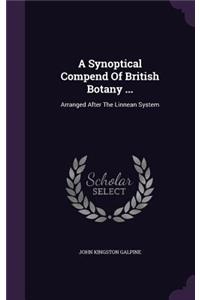 A Synoptical Compend of British Botany ...