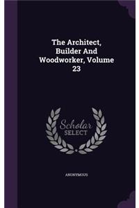 Architect, Builder And Woodworker, Volume 23