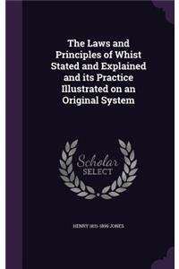 The Laws and Principles of Whist Stated and Explained and its Practice Illustrated on an Original System