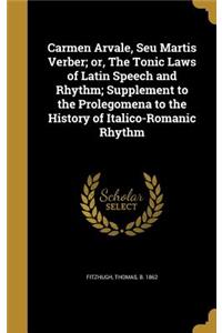 Carmen Arvale, Seu Martis Verber; or, The Tonic Laws of Latin Speech and Rhythm; Supplement to the Prolegomena to the History of Italico-Romanic Rhythm