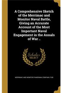 A Comprehensive Sketch of the Merrimac and Monitor Naval Battle, Giving an Accurate Account of the Most Important Naval Engagement in the Annals of War ..