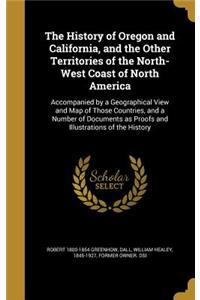 The History of Oregon and California, and the Other Territories of the North-West Coast of North America