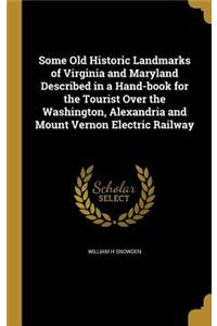 Some Old Historic Landmarks of Virginia and Maryland Described in a Hand-book for the Tourist Over the Washington, Alexandria and Mount Vernon Electric Railway