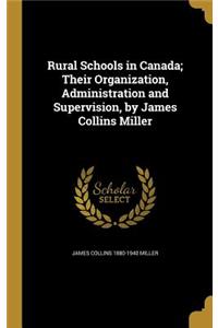 Rural Schools in Canada; Their Organization, Administration and Supervision, by James Collins Miller