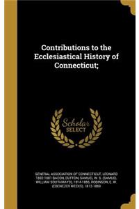 Contributions to the Ecclesiastical History of Connecticut;