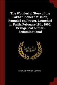 The Wonderful Story of the Lakher Pioneer Mission, Founded on Prayer, Launched in Faith, February 11th, 1905, Evangelical & Inter-Denominational