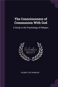 The Consciousness of Communion With God: A Study in the Psychology of Religion