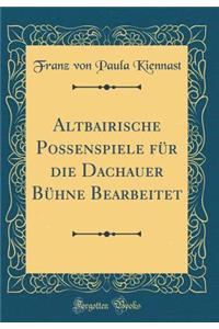 Altbairische Poï¿½enspiele Fï¿½r Die Dachauer Bï¿½hne Bearbeitet (Classic Reprint)