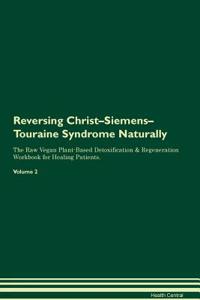 Reversing Christ-Siemens-Touraine Syndrome Naturally The Raw Vegan Plant-Based Detoxification & Regeneration Workbook for Healing Patients. Volume 2