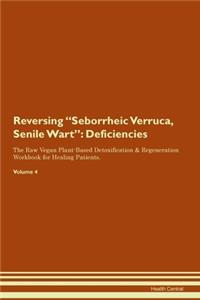 Reversing Seborrheic Verruca, Senile Wart: Deficiencies The Raw Vegan Plant-Based Detoxification & Regeneration Workbook for Healing Patients. Volume 4