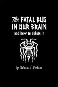 The Fatal Bug in Our Brain: And How to Delete It