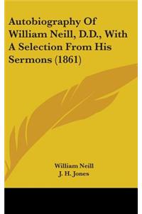 Autobiography Of William Neill, D.D., With A Selection From His Sermons (1861)