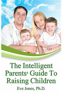 Intelligent Parent's Guide To Raising Children