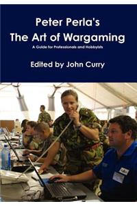 Peter Perla's The Art of Wargaming A Guide for Professionals and Hobbyists