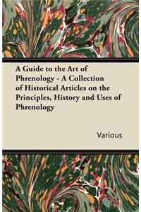 A Guide to the Art of Phrenology - A Collection of Historical Articles on the Principles, History and Uses of Phrenology
