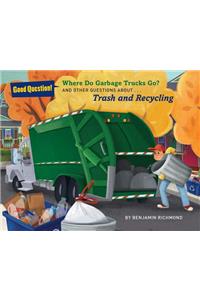 Where Do Garbage Trucks Go?: And Other Questions about Trash and Recycling