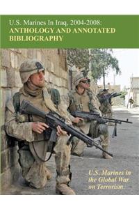 U.S. Marines in Iraq, 2004 - 2008 Anthology and Annotated Bibliography