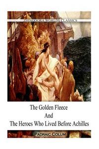 Golden Fleece And The Heroes WHO LIVED BEFORE ACHILLES