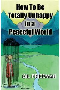 How To Be Totally Unhappy In a Peaceful World