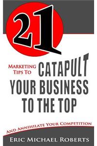 21 Marketing Tips to Catapult Your Business to the Top