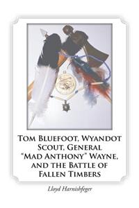 Tom Bluefoot, Wyandot Scout, General "Mad Anthony" Wayne, and the Battle of Fallen Timbers