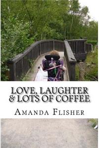 Love, Laughter & lots of coffee!