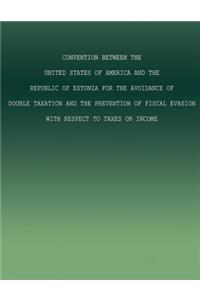 Convention between the United States of America and the Republic of Estonia for the Avoidance of Double Taxation and the Prevention of Fiscal Evasion with Respect to Taxes on Income