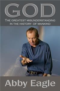 God: The Greatest Misunderstanding in the History of Mankind