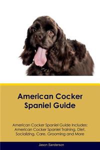 American Cocker Spaniel Guide American Cocker Spaniel Guide Includes: American Cocker Spaniel Training, Diet, Socializing, Care, Grooming, Breeding and More