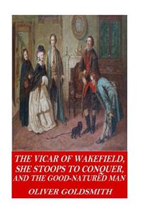 Vicar of Wakefield, She Stoops to Conquer, and The Good-Natured Man
