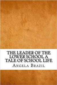 The Leader of the Lower School A Tale of School Life