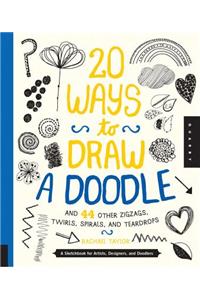 20 Ways to Draw a Doodle and 44 Other Zigzags, Twirls, Spirals, and Teardrops