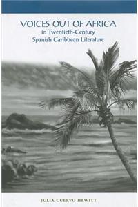 Voices Out of Africa in Twentieth-Century Spanish Caribbean Literature