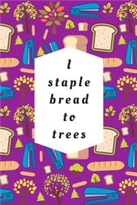 I Staple Bread To Trees
