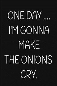 One Day .... I'm Gonna Make the Onions Cry.