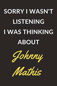 Sorry I Wasn't Listening I Was Thinking About Johnny Mathis