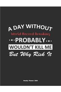 A Day Without World Record Breaking Probably Wouldn't Kill Me But Why Risk It Weekly Planner 2020
