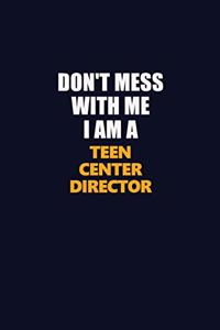 Don't Mess With Me I Am A Teen Center Director