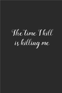 The Time I Kill is Killing Me