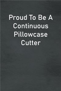 Proud To Be A Continuous Pillowcase Cutter