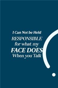 I Can Not be Held Responsible for what my Face Does when you Talk