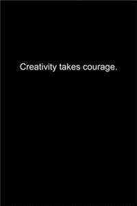 Creativity takes courage.