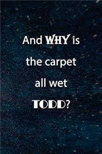 And WHY is the carpet all wet TODD? Notebook